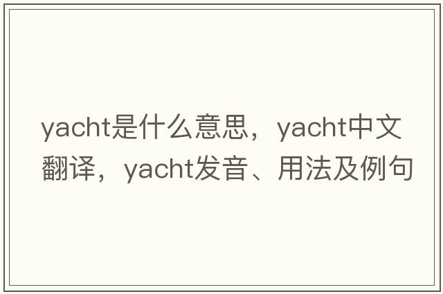yacht是什么意思，yacht中文翻譯，yacht發(fā)音、用法及例句