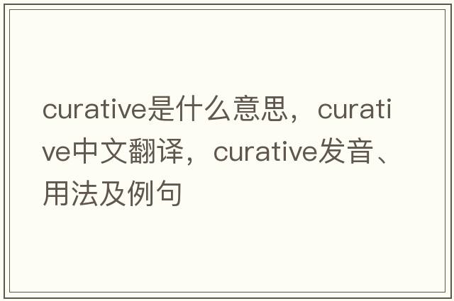 curative是什么意思，curative中文翻譯，curative發(fā)音、用法及例句
