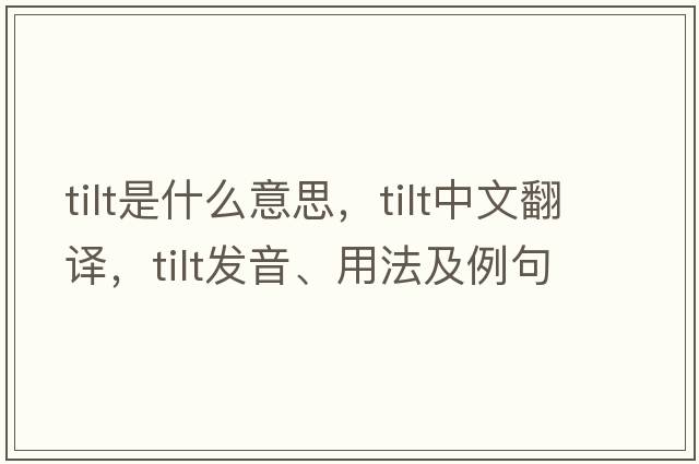 tilt是什么意思，tilt中文翻譯，tilt發(fā)音、用法及例句