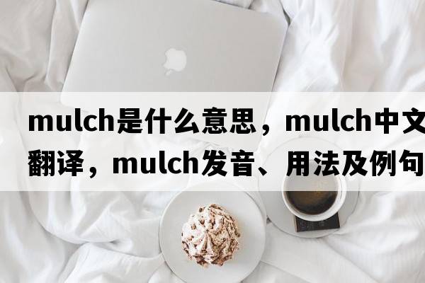 mulch是什么意思，mulch中文翻譯，mulch發(fā)音、用法及例句
