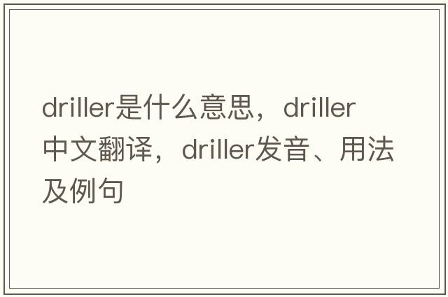 driller是什么意思，driller中文翻譯，driller發(fā)音、用法及例句