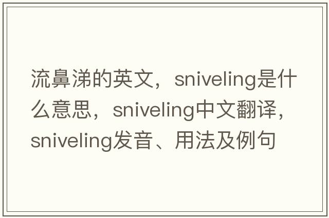 流鼻涕的英文，sniveling是什么意思，sniveling中文翻譯，sniveling發(fā)音、用法及例句