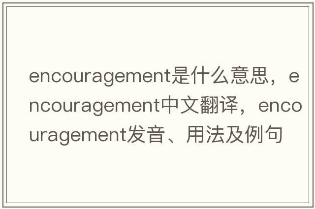 encouragement是什么意思，encouragement中文翻譯，encouragement發(fā)音、用法及例句