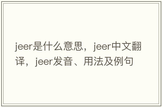 jeer是什么意思，jeer中文翻譯，jeer發(fā)音、用法及例句