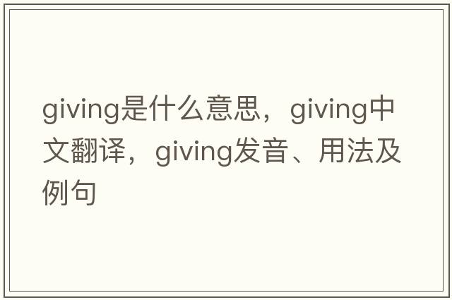 giving是什么意思，giving中文翻譯，giving發(fā)音、用法及例句