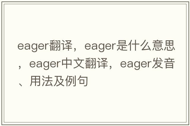 eager翻譯，eager是什么意思，eager中文翻譯，eager發(fā)音、用法及例句