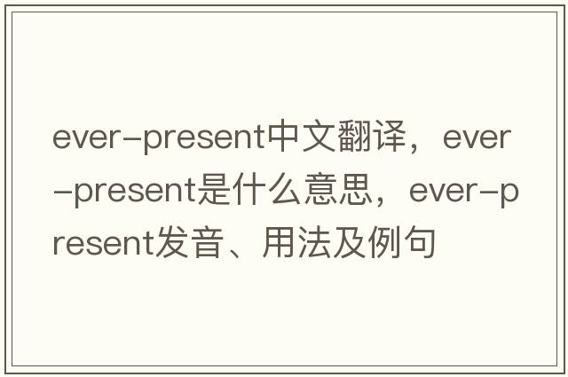 ever-present中文翻譯，ever-present是什么意思，ever-present發(fā)音、用法及例句