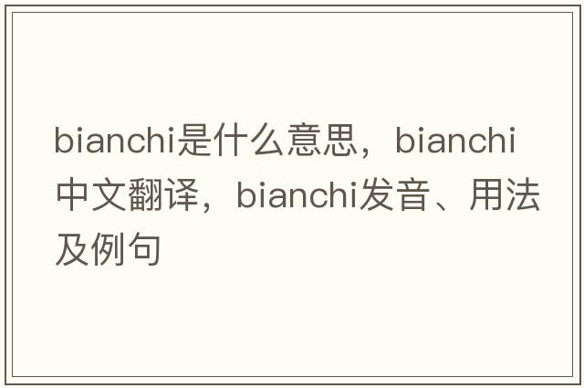 Bianchi是什么意思，Bianchi中文翻譯，Bianchi發(fā)音、用法及例句