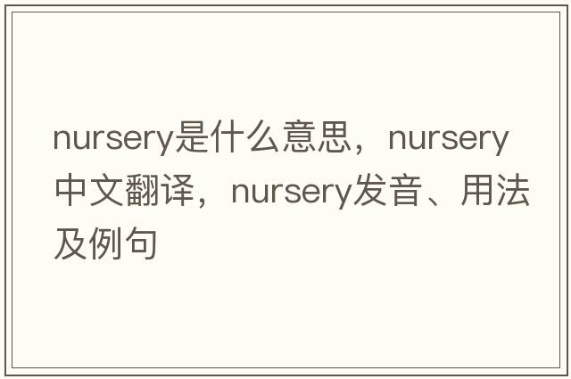 nursery是什么意思，nursery中文翻譯，nursery發(fā)音、用法及例句