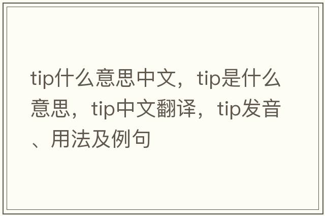 tip什么意思中文，tip是什么意思，tip中文翻譯，tip發(fā)音、用法及例句