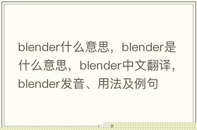 blender什么意思，blender是什么意思，blender中文翻譯，blender發(fā)音、用法及例句