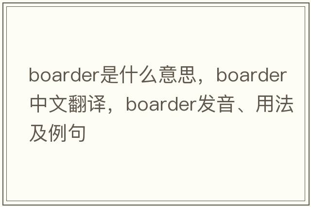 boarder是什么意思，boarder中文翻譯，boarder發(fā)音、用法及例句