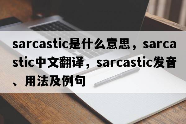 sarcastic是什么意思，sarcastic中文翻譯，sarcastic發(fā)音、用法及例句