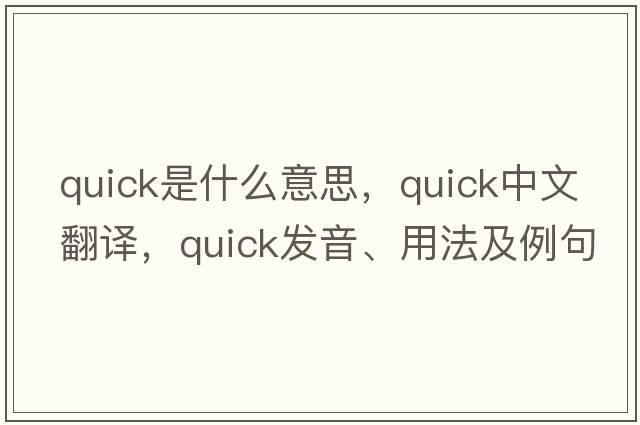 quick是什么意思，quick中文翻譯，quick發(fā)音、用法及例句
