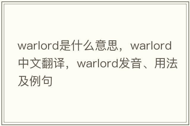warlord是什么意思，warlord中文翻譯，warlord發(fā)音、用法及例句
