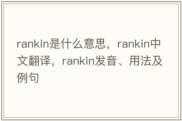 Rankin是什么意思，Rankin中文翻譯，Rankin發(fā)音、用法及例句