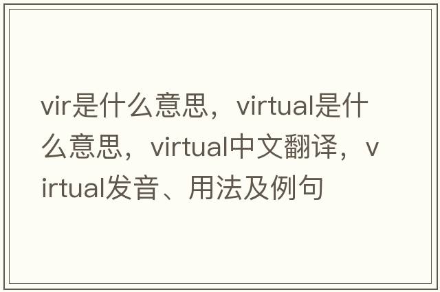 vir是什么意思，virtual是什么意思，virtual中文翻譯，virtual發(fā)音、用法及例句