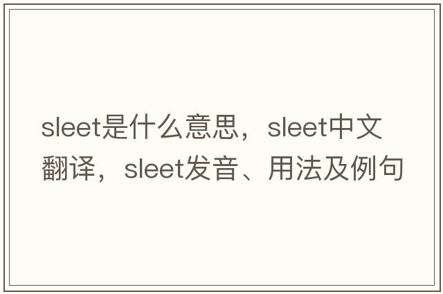 sleet是什么意思，sleet中文翻譯，sleet發(fā)音、用法及例句