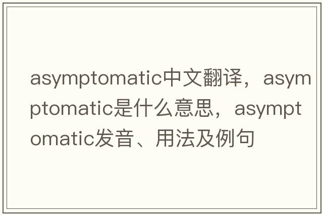 asymptomatic中文翻譯，asymptomatic是什么意思，asymptomatic發(fā)音、用法及例句