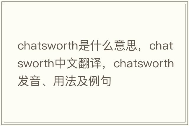 Chatsworth是什么意思，Chatsworth中文翻譯，Chatsworth發(fā)音、用法及例句