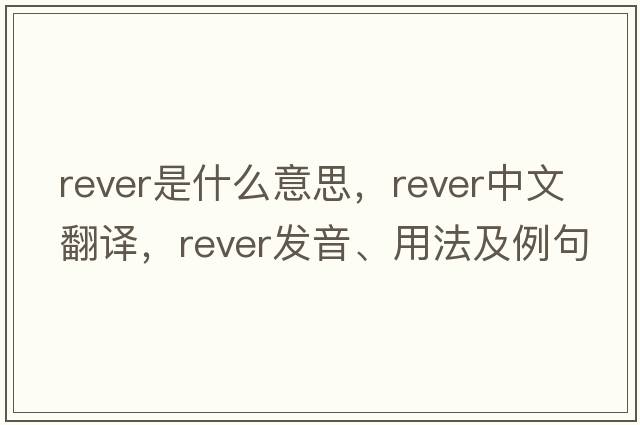rever是什么意思，rever中文翻譯，rever發(fā)音、用法及例句