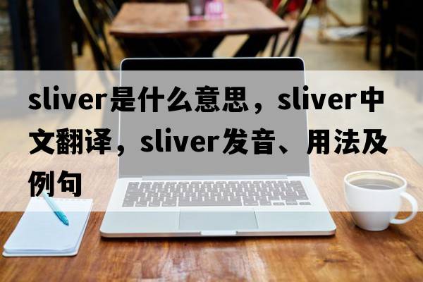 sliver是什么意思，sliver中文翻譯，sliver發(fā)音、用法及例句