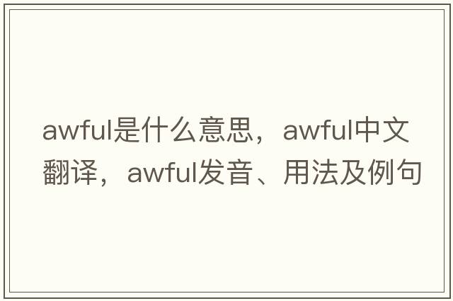 awful是什么意思，awful中文翻譯，awful發(fā)音、用法及例句