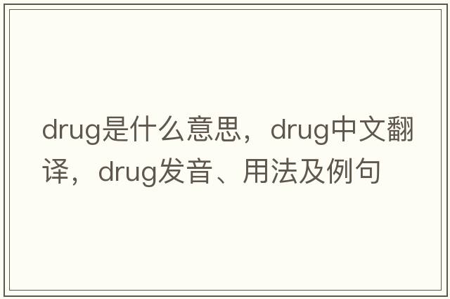 drug是什么意思，drug中文翻譯，drug發(fā)音、用法及例句