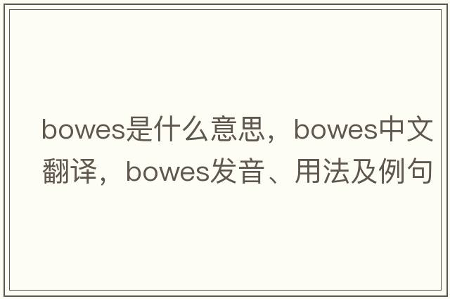 Bowes是什么意思，Bowes中文翻譯，Bowes發(fā)音、用法及例句