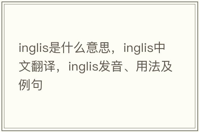 Inglis是什么意思，Inglis中文翻譯，Inglis發(fā)音、用法及例句