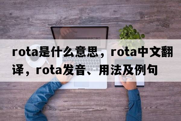 rota是什么意思，rota中文翻譯，rota發(fā)音、用法及例句