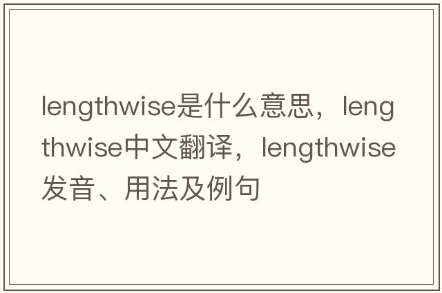 lengthwise是什么意思，lengthwise中文翻譯，lengthwise發(fā)音、用法及例句