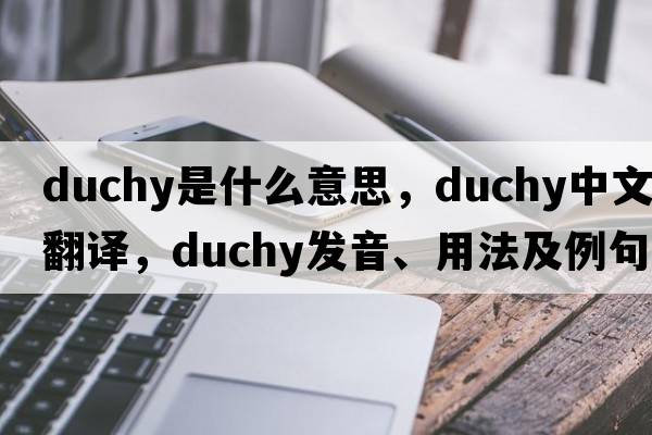 duchy是什么意思，duchy中文翻譯，duchy發(fā)音、用法及例句