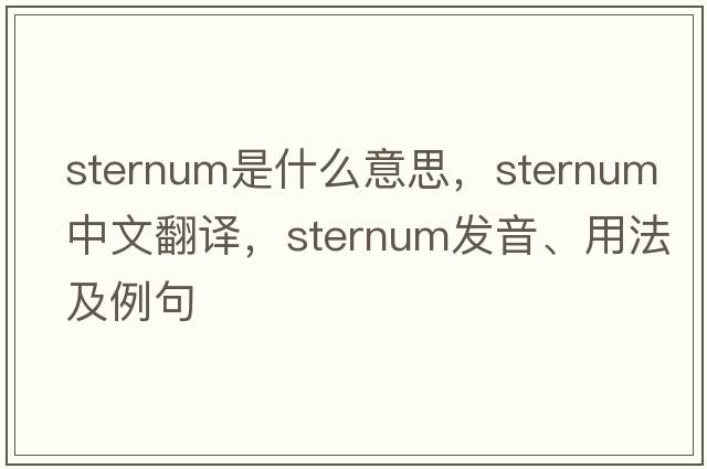 sternum是什么意思，sternum中文翻譯，sternum發(fā)音、用法及例句