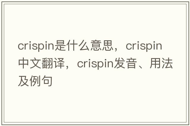 crispin是什么意思，crispin中文翻譯，crispin發(fā)音、用法及例句
