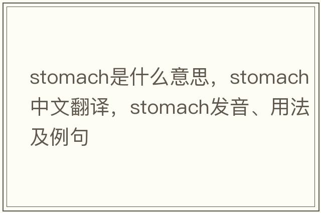 stomach是什么意思，stomach中文翻譯，stomach發(fā)音、用法及例句