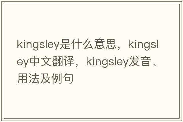 Kingsley是什么意思，Kingsley中文翻譯，Kingsley發(fā)音、用法及例句