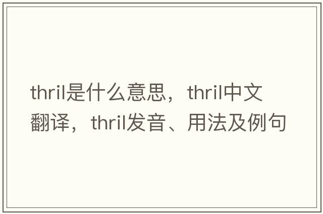 thril是什么意思，thril中文翻譯，thril發(fā)音、用法及例句