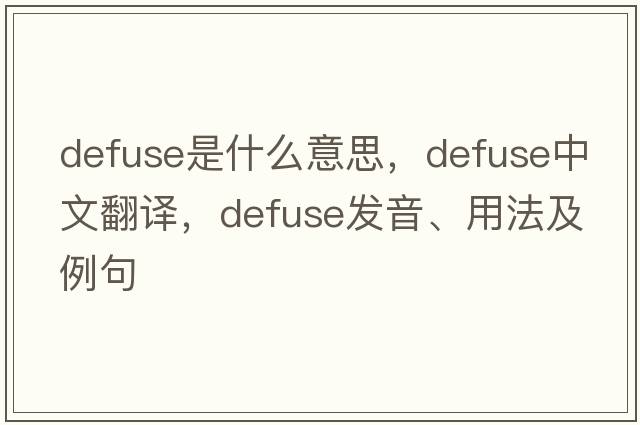 defuse是什么意思，defuse中文翻譯，defuse發(fā)音、用法及例句