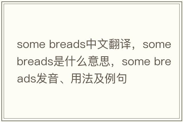 some breads中文翻譯，some breads是什么意思，some breads發(fā)音、用法及例句