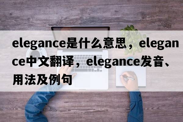 elegance是什么意思，elegance中文翻譯，elegance發(fā)音、用法及例句