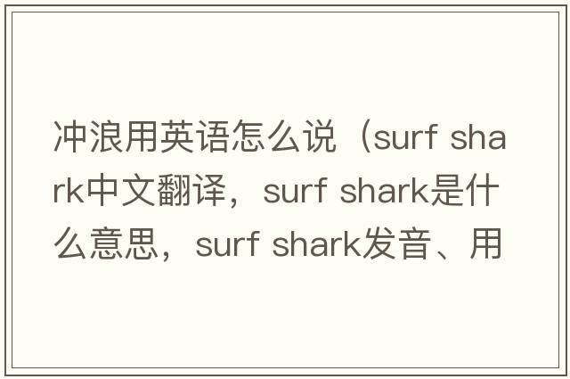 沖浪用英語(yǔ)怎么說(shuō)（surf shark中文翻譯，surf shark是什么意思，surf shark發(fā)音、用法及例句）