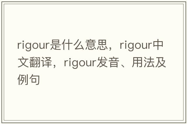rigour是什么意思，rigour中文翻譯，rigour發(fā)音、用法及例句