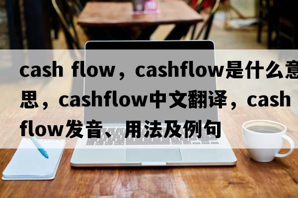 cash flow，cashflow是什么意思，cashflow中文翻譯，cashflow發(fā)音、用法及例句