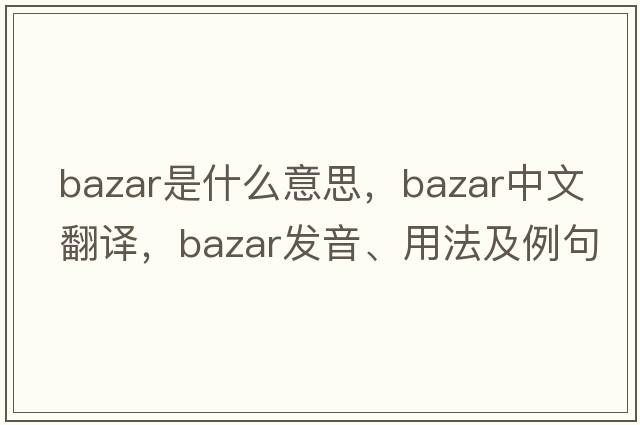 bazar是什么意思，bazar中文翻譯，bazar發(fā)音、用法及例句