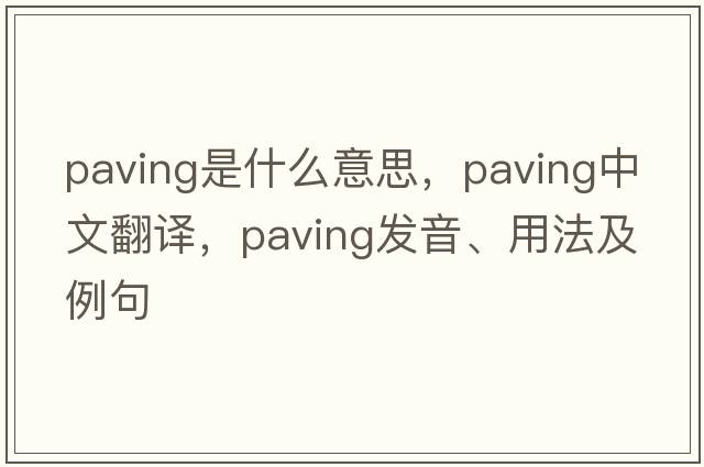 paving是什么意思，paving中文翻譯，paving發(fā)音、用法及例句