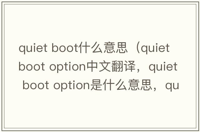 quiet boot什么意思（quiet boot option中文翻譯，quiet boot option是什么意思，quiet boot option發(fā)音、用法及例句）