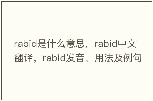 rabid是什么意思，rabid中文翻譯，rabid發(fā)音、用法及例句