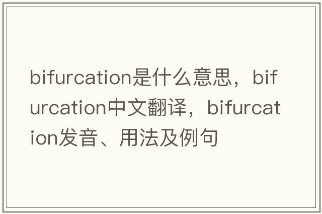 bifurcation是什么意思，bifurcation中文翻譯，bifurcation發(fā)音、用法及例句