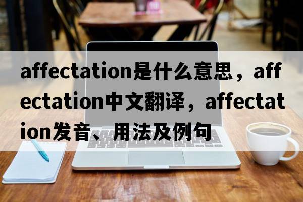 affectation是什么意思，affectation中文翻譯，affectation發(fā)音、用法及例句